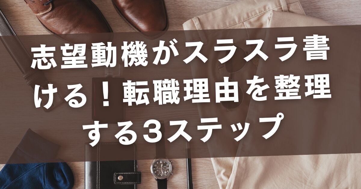 志望動機がスラスラ書ける！転職理由を整理する3ステップ